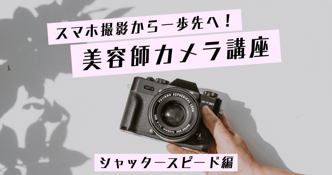 【美容師カメラ講座】脱・なんとなく撮影！スタイル写真が劇的に変わる「シャッタースピード」の基本